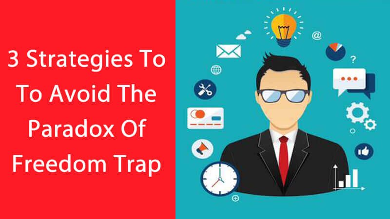 3 Strategies To To Avoid The Paradox Of Freedom Trap 1 3 Strategies To To Avoid The Paradox Of Freedom Trap